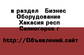  в раздел : Бизнес » Оборудование . Хакасия респ.,Саяногорск г.